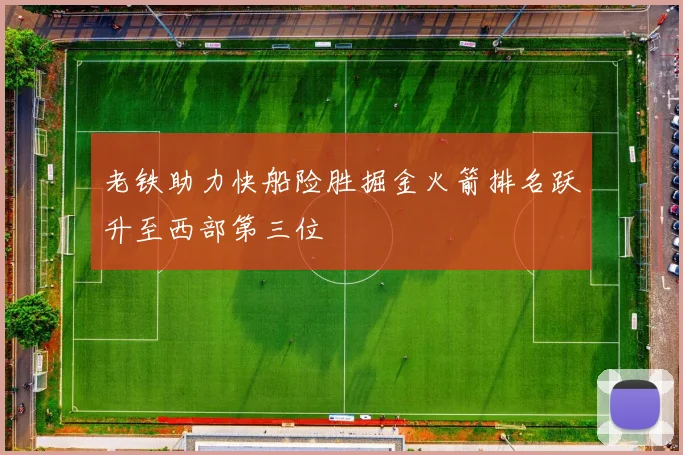 老铁助力快船险胜掘金火箭排名跃升至西部第三位