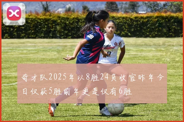 奇才队2025年以8胜24负收官昨年今日仅获5胜前年更是仅有6胜