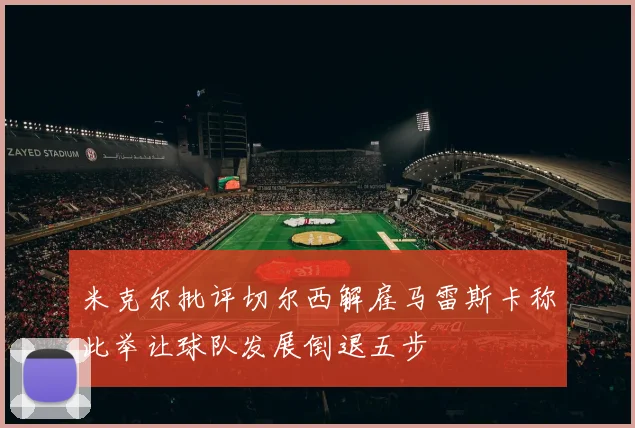 米克尔批评切尔西解雇马雷斯卡称此举让球队发展倒退五步